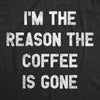  Im The Reason The Coffee Is Gone Womens T Shirt 