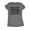  Im Very Normal And Cool And Chill All The Time Womens T Shirt 
