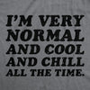  Im Very Normal And Cool And Chill All The Time Womens T Shirt 
