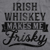 Irish Whiskey Makes Me Frisky Womens T Shirt 