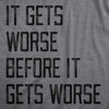  It Gets Worse Before It Gets Worse Womens T Shirt 