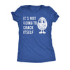  Its Not Going To Crack Itself Womens T Shirt 
