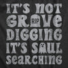  Its Not Grave Digging Its Soul Searching Womens T Shirt 