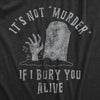  Its Not Murder If I Bury You Alive Womens T Shirt 
