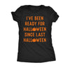  Ive Been Ready For Halloween Since Last Halloween Womens T Shirt 