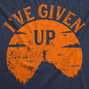  Ive Given Up Womens T Shirt 