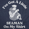  Ive Got A Little Seaman On My Shirt Womens T Shirt 