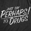  Just Say Perhaps To Drugs Womens T Shirt 