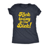  Kick Today In The Dick Womens T Shirt 