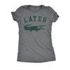  Later Alligator Womens T Shirt 