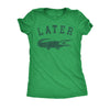  Later Alligator Womens T Shirt 