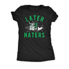  Later Haters Alien Womens T Shirt 