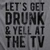  Lets Get Drunk And Yell At The Tv Womens T Shirt 
