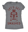  Lets Get Smashed Nutcracker Womens T Shirt 