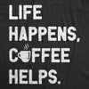  Life Happens Coffee Helps Womens T Shirt 