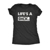  Lifes A Dick Womens T Shirt 