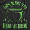  Look What You Made Me Brew Womens T Shirt 