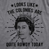  Looks Like The Colonies Are Quite Rowdy Today Womens T Shirt 