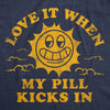  Love It When My Pill Kicks In Womens T Shirt 