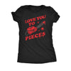  Love You To Pieces Womens T Shirt 
