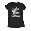  Make Me You Villain Womens T Shirt 