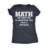  Math The Frist Step Is Admitting You Have A Problem Womens T Shirt 