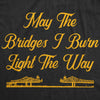  May The Bridges I Burn Light The Way Womens T Shirt 