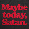  Maybe Today Satan Womens T Shirt 
