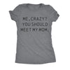  Me Crazy You Should Meet My Mom Womens T Shirt 
