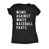  Moms Against White Baseball Pants Womens T Shirt 