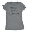  My Dog Is My Valentine Womens T Shirt 