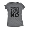  My Dog Says No Womens T Shirt 