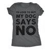  My Dog Says No Womens T Shirt 