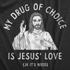  My Drug Of Choice Is Jesus Love Jk Its Weed Womens T Shirt 