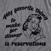  My Favorite Thing To Make For Dinner Is Reservations Womens T Shirt 