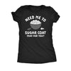 Need Me To Sugar Coat That For You Womens T Shirt 