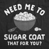  Need Me To Sugar Coat That For You Womens T Shirt 