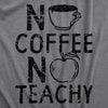  No Coffee No Teachy Womens T Shirt 