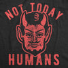  Not Today Humans Womens T Shirt 