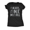  Okay One More Womens T Shirt 
