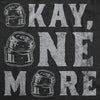  Okay One More Womens T Shirt 