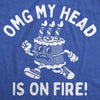  Omg My Head Is On Fire Womens T Shirt 