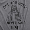  Omg You Guys I Never Said That Womens T Shirt 