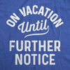  On Vacation Until Further Notice Womens T Shirt 