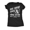  One Drink Away From Saying What I Really Think Womens T Shirt 