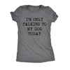  Only Talking To My Dog Today Womens T Shirt 