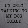  Only Talking To My Dog Today Womens T Shirt 
