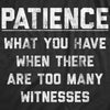  Patience What You Have When There Are Too Many Witnesses Womens T Shirt 