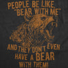  People Be Like Bear With Me And They Dont Even Have A Bear With Them Womens T Shirt 