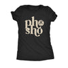  Pho Sho Womens T Shirt 